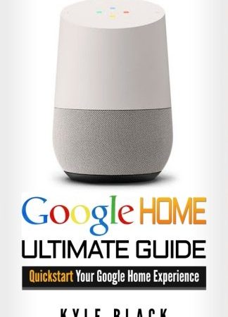 Google Home: Ultimate Guide to Quickstart Your Google Home Experience