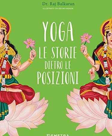 Yoga. Le storie dietro le posizioni. Ediz. a colori