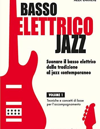 BASSO ELETTRICO JAZZ. Suonare il basso elettrico dalla tradizione al jazz contemporaneo. Volume 1. Tecniche e concetti di base per l'accompagnamento: Vol. 1