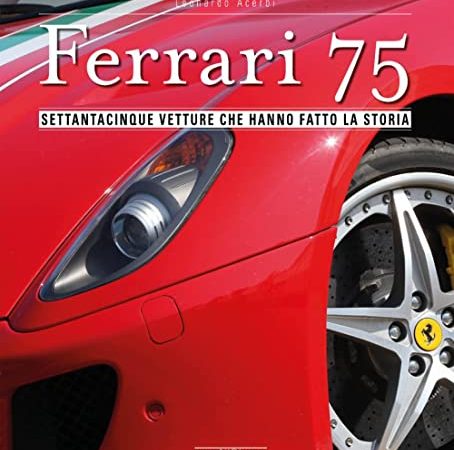 Ferrari 75. Settantacinque vetture che hanno fatto la storia