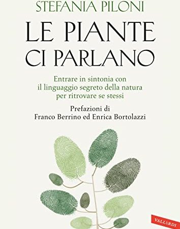 Le piante ci parlano. Entrare in sintonia con il linguaggio segreto della natura per ritrovare se stessi