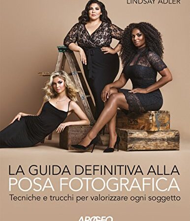 La guida definitiva alla posa fotografica. Tecniche e trucchi per valorizzare ogni soggetto. Ediz. illustrata